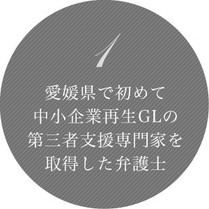 1 愛媛県で初めて中小企業再生GLの第三者支援専門家を取得した弁護士