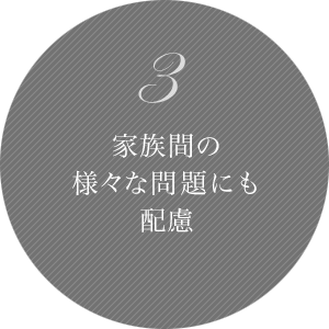 2 家族間の様々な問題にも配慮。