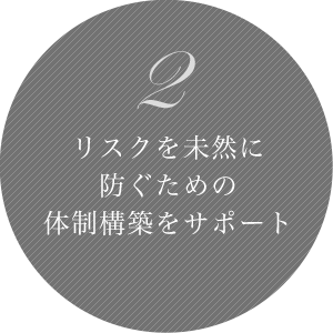2 リスクを未然に防ぐための体制構成をサポート